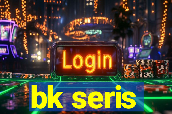 bk seris